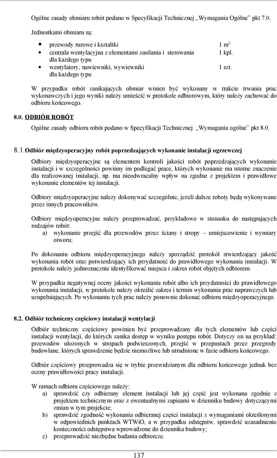 dla każdego typu W przypadku robót zanikających obmiar winien być wykonany w trakcie trwania prac wykonawczych i jego wyniki należy umieścić w protokole odbiorowym, który należy zachować do odbioru