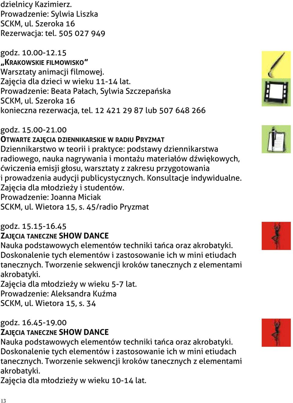 00 OTWARTE ZAJĘCIA DZIENNIKARSKIE W RADIU PRYZMAT Dziennikarstwo w teorii i praktyce: podstawy dziennikarstwa radiowego, nauka nagrywania i montażu materiałów dźwiękowych, ćwiczenia emisji głosu,