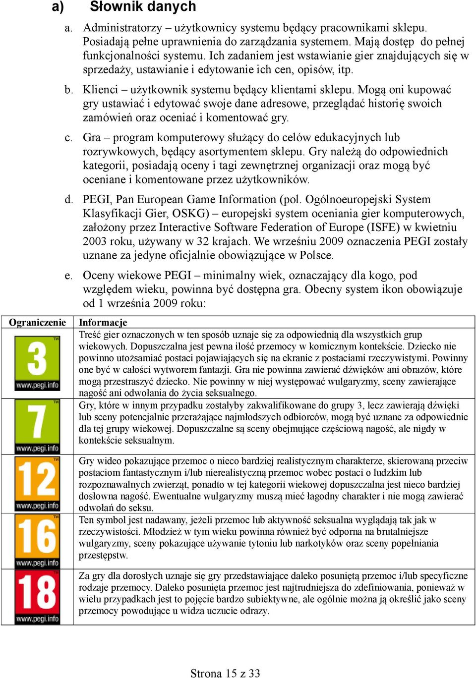 Mogą oni kupować gry ustawiać i edytować swoje dane adresowe, przeglądać historię swoich zamówień oraz oceniać i komentować gry. c.