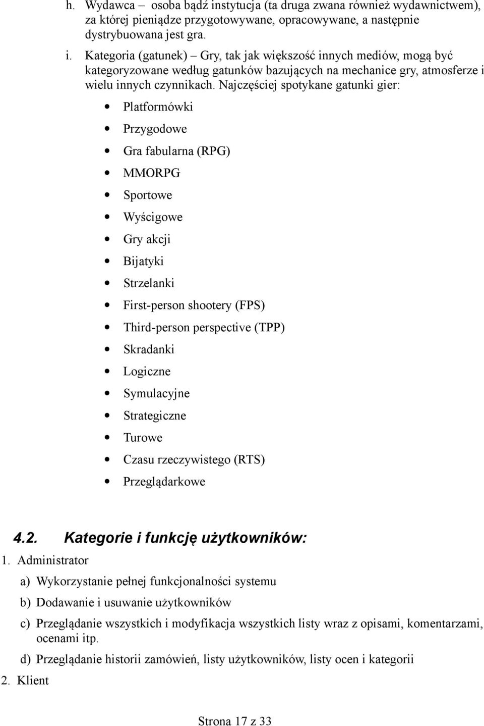 Platformówki Przygodowe Gra fabularna (RPG) MMORPG Sportowe Wyścigowe Gry akcji Bijatyki Strzelanki First-person shootery (FPS) Third-person perspective (TPP) Skradanki Logiczne Symulacyjne