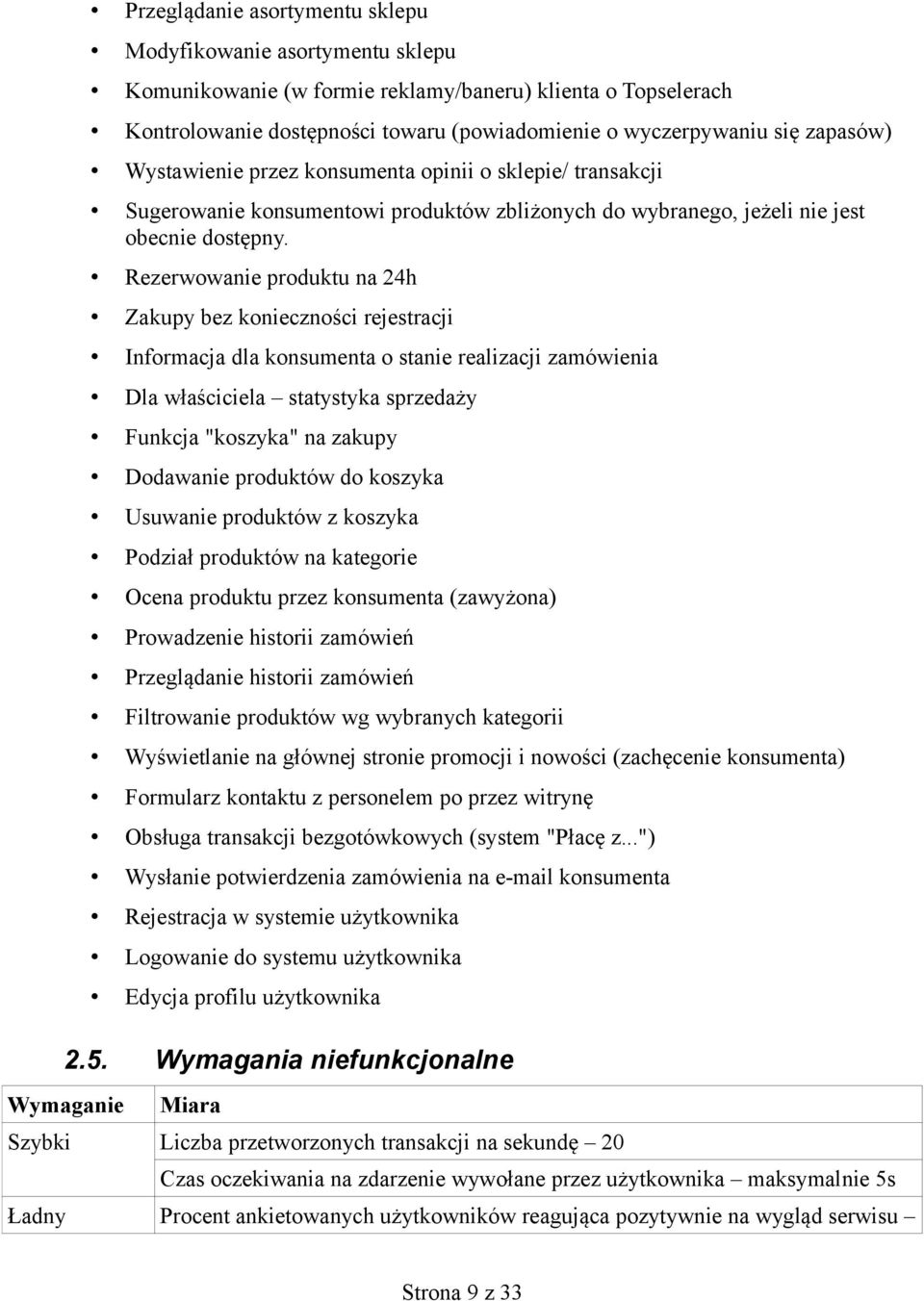 Rezerwowanie produktu na 24h Zakupy bez konieczności rejestracji Informacja dla konsumenta o stanie realizacji zamówienia Dla właściciela statystyka sprzedaży Funkcja "koszyka" na zakupy Dodawanie