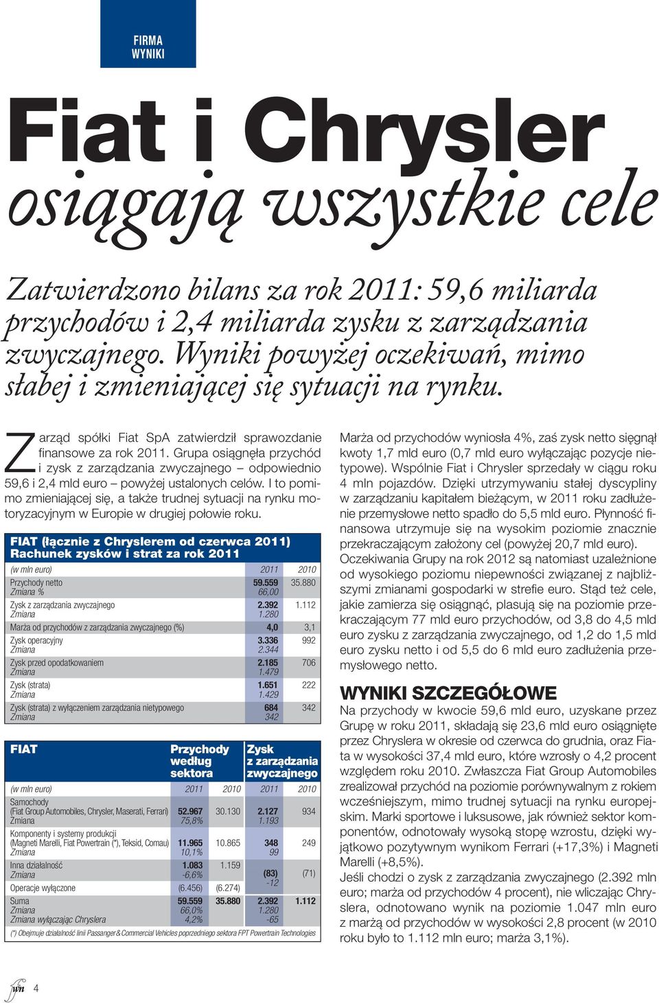 Grupa osiągnęła przy chód i zysk z za rzą dza nia zwy czaj ne go od po wied nio 59,6 i 2,4 mld eu ro po wy żej usta lo nych ce lów.