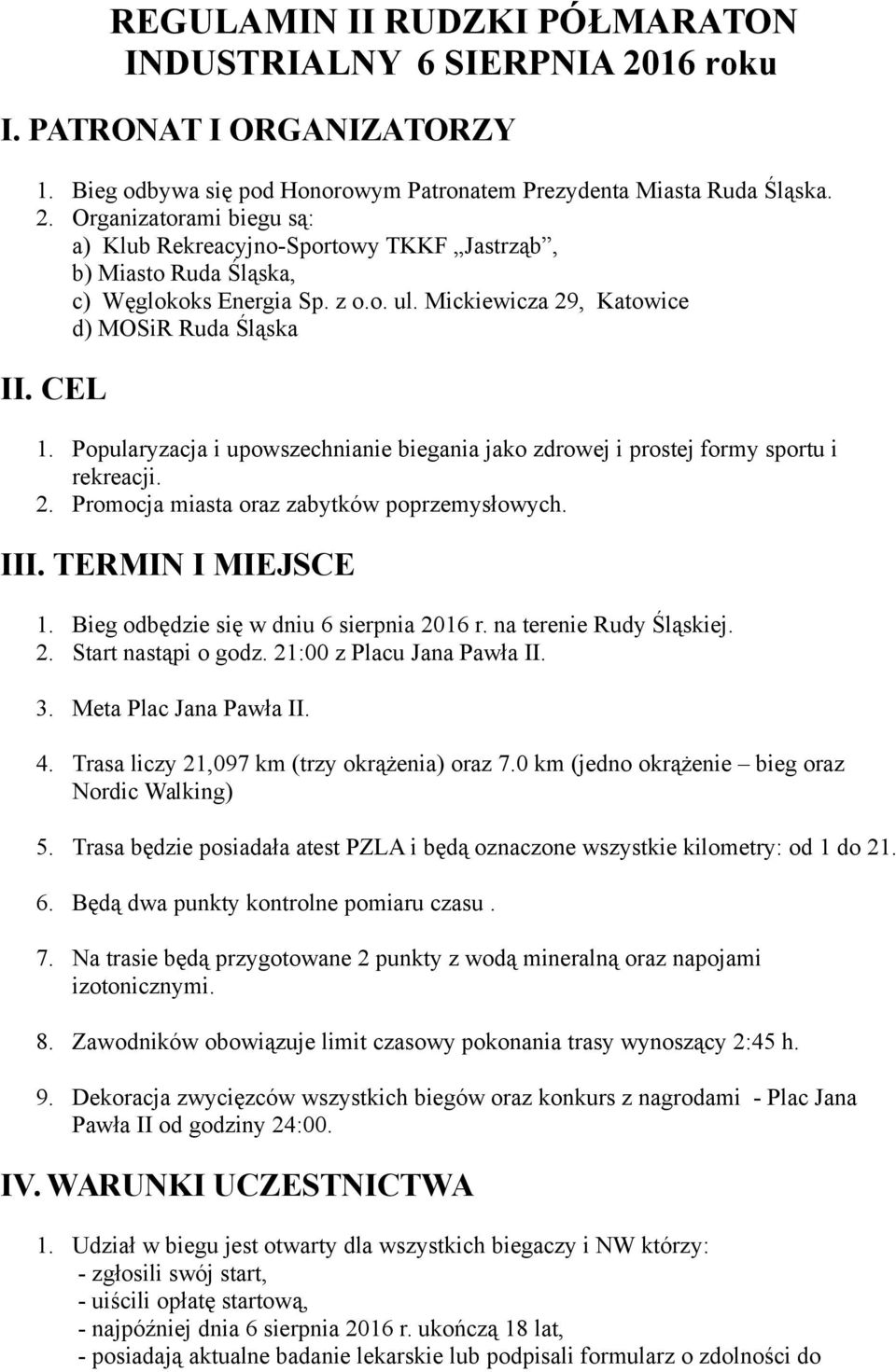 III. TERMIN I MIEJSCE 1. Bieg odbędzie się w dniu 6 sierpnia 2016 r. na terenie Rudy Śląskiej. 2. Start nastąpi o godz. 21:00 z Placu Jana Pawła II. 3. Meta Plac Jana Pawła II. 4.
