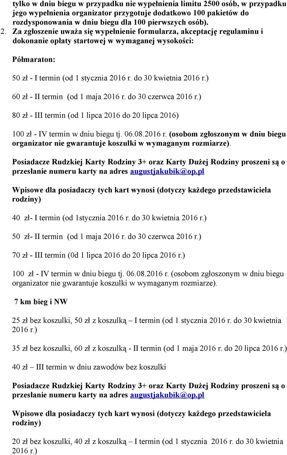 Za zgłoszenie uważa się wypełnienie formularza, akceptację regulaminu i dokonanie opłaty startowej w wymaganej wysokości: Półmaraton: 50 zł - I termin (od 1 stycznia 2016 r. do 30 kwietnia 2016 r.