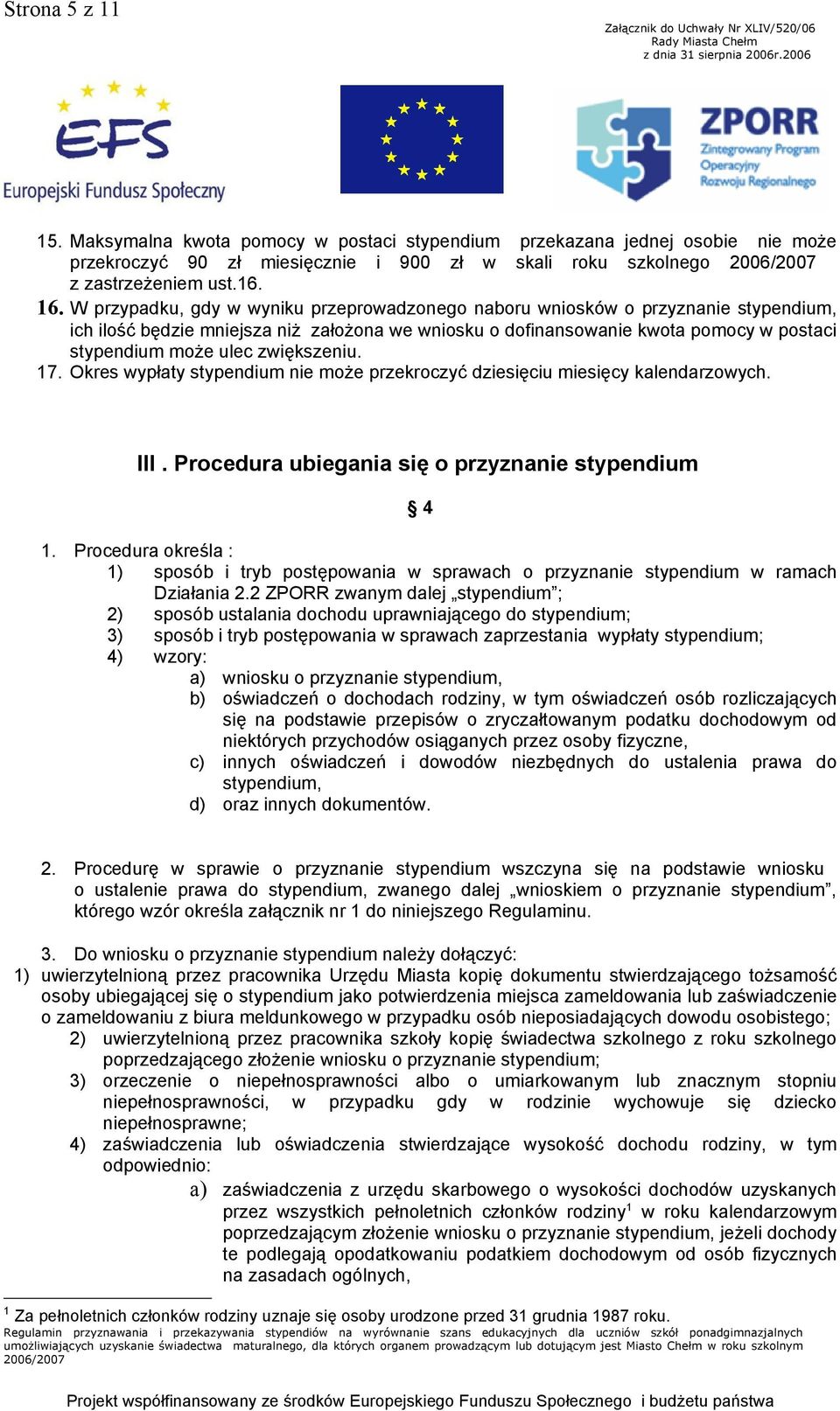 zwiększeniu. 17. Okres wypłaty stypendium nie może przekroczyć dziesięciu miesięcy kalendarzowych. III. Procedura ubiegania się o przyznanie stypendium 4 1.