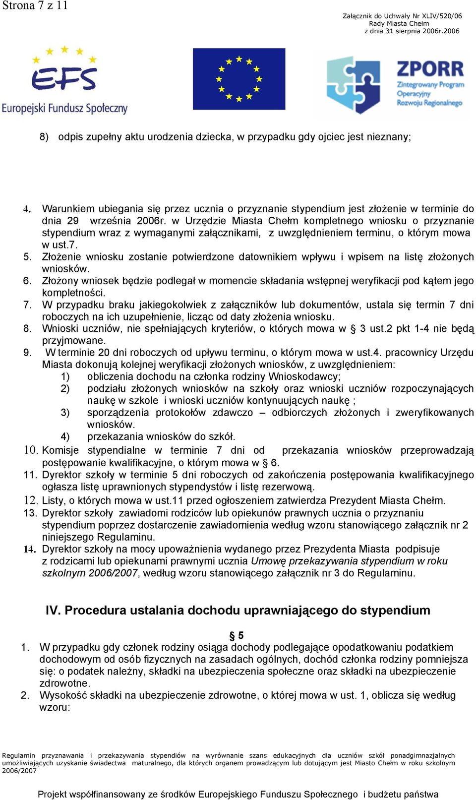 w Urzędzie Miasta Chełm kompletnego wniosku o przyznanie stypendium wraz z wymaganymi załącznikami, z uwzględnieniem terminu, o którym mowa w ust.7. 5.