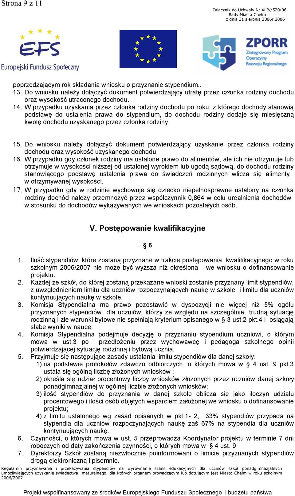 W przypadku uzyskania przez członka rodziny dochodu po roku, z którego dochody stanowią podstawę do ustalenia prawa do stypendium, do dochodu rodziny dodaje się miesięczną kwotę dochodu uzyskanego