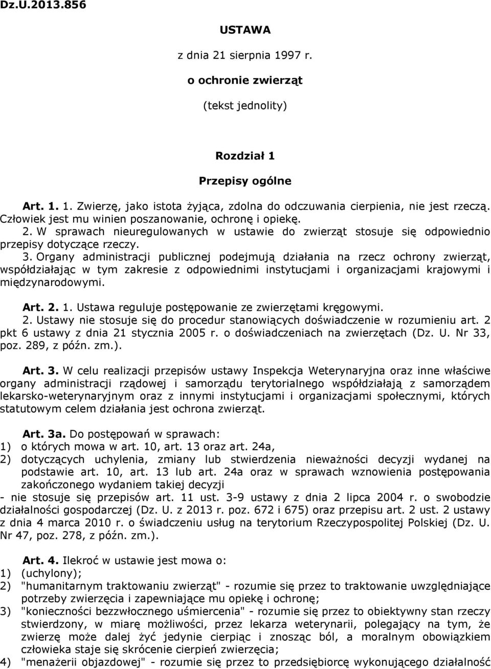 Organy administracji publicznej podejmują działania na rzecz ochrony zwierząt, współdziałając w tym zakresie z odpowiednimi instytucjami i organizacjami krajowymi i międzynarodowymi. Art. 2. 1.