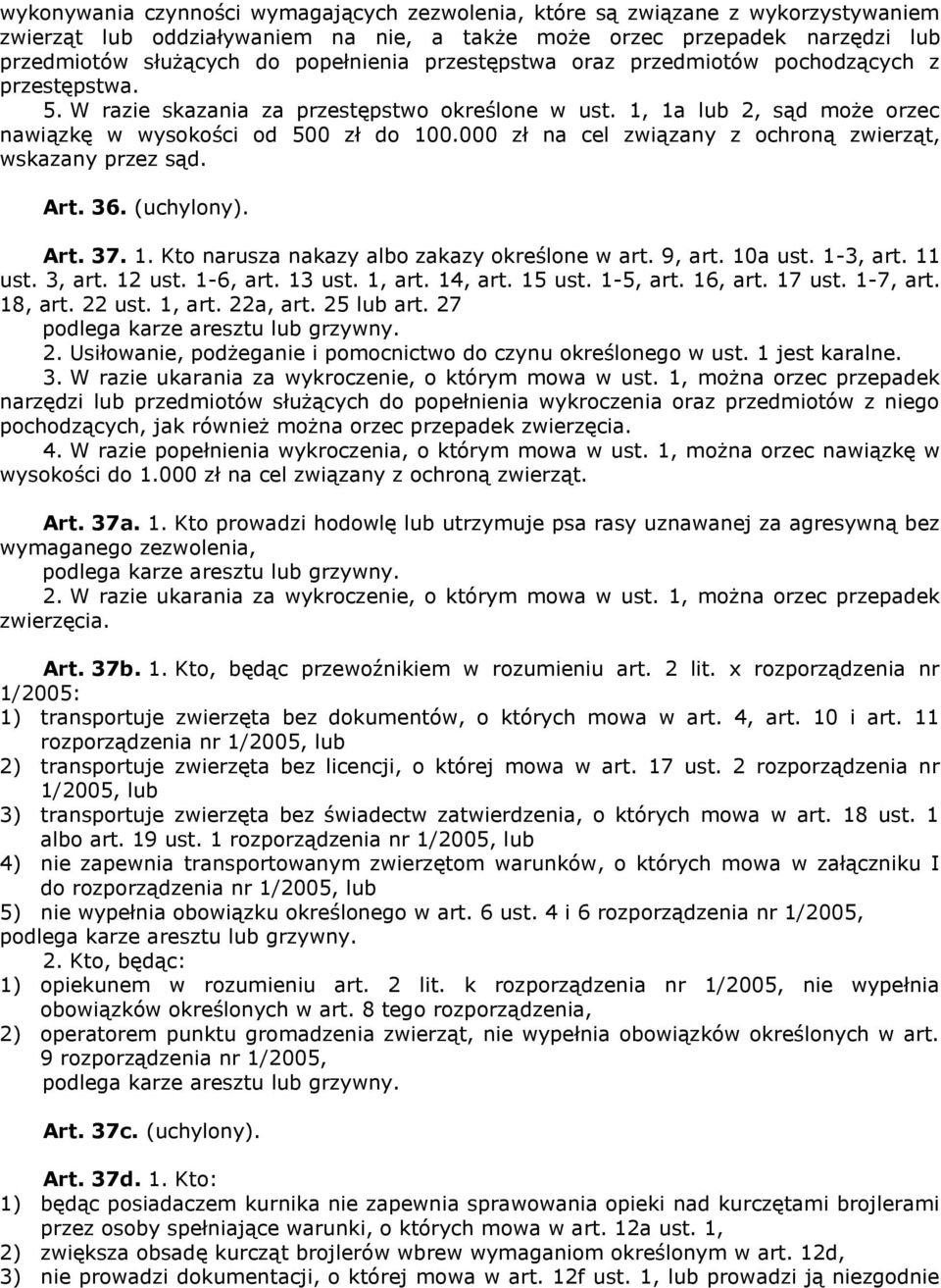 000 zł na cel związany z ochroną zwierząt, wskazany przez sąd. Art. 36. (uchylony). Art. 37. 1. Kto narusza nakazy albo zakazy określone w art. 9, art. 10a ust. 1-3, art. 11 ust. 3, art. 12 ust.