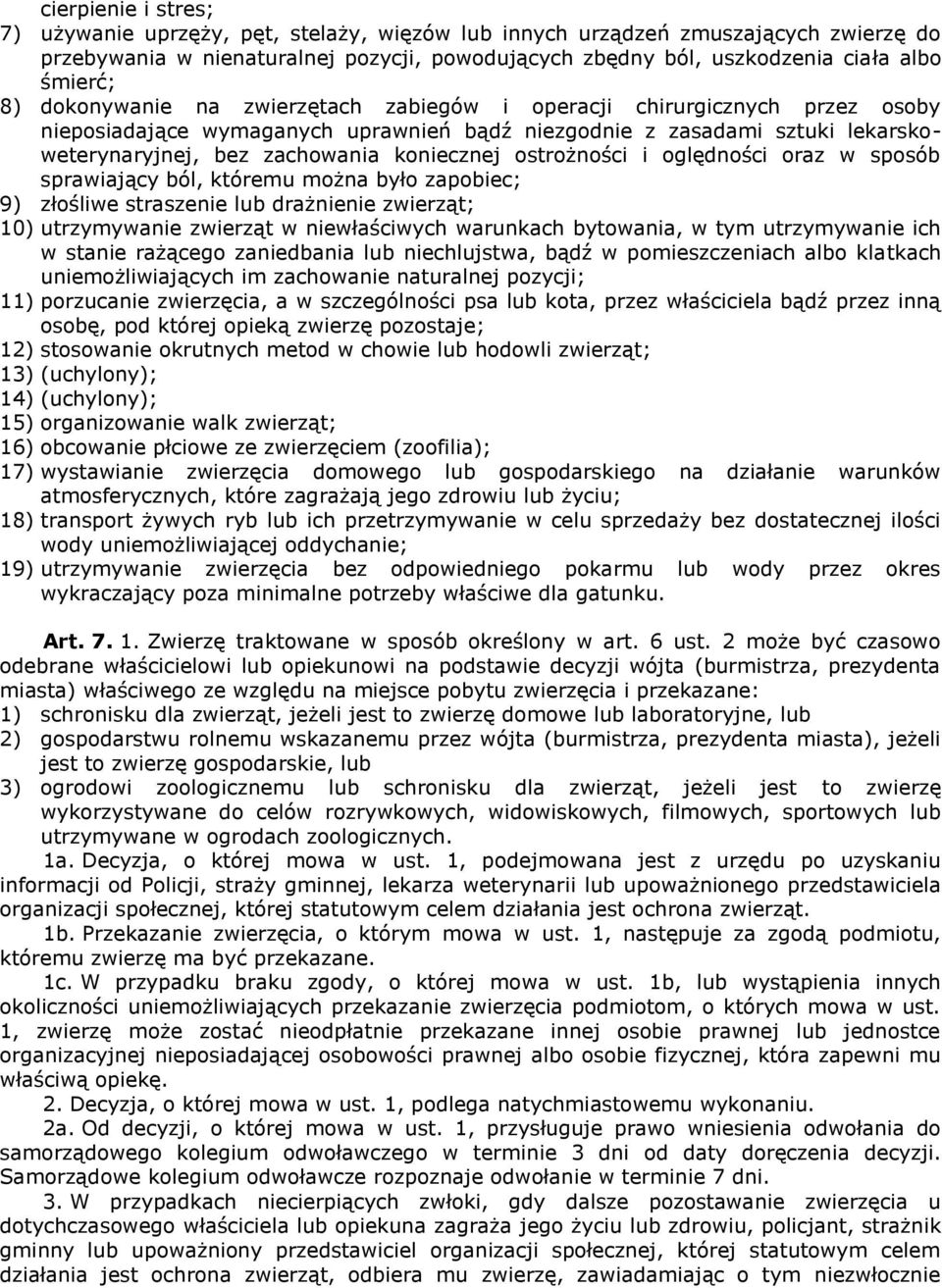 ostrożności i oględności oraz w sposób sprawiający ból, któremu można było zapobiec; 9) złośliwe straszenie lub drażnienie zwierząt; 10) utrzymywanie zwierząt w niewłaściwych warunkach bytowania, w