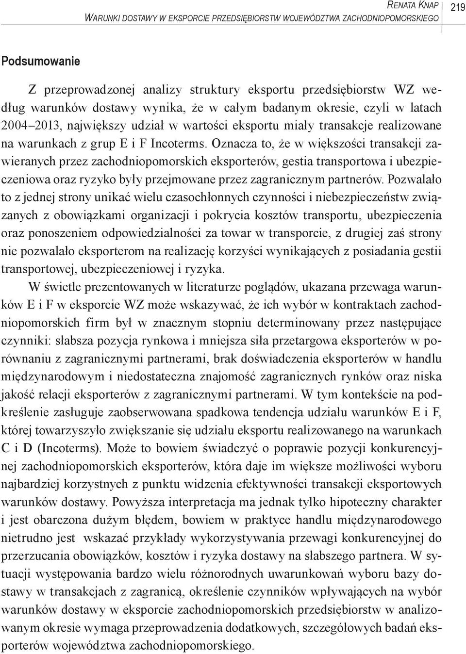 Oznacza to, że w większości transakcji zawieranych przez zachodniopomorskich eksporterów, gestia transportowa i ubezpieczeniowa oraz ryzyko były przejmowane przez zagranicznym partnerów.