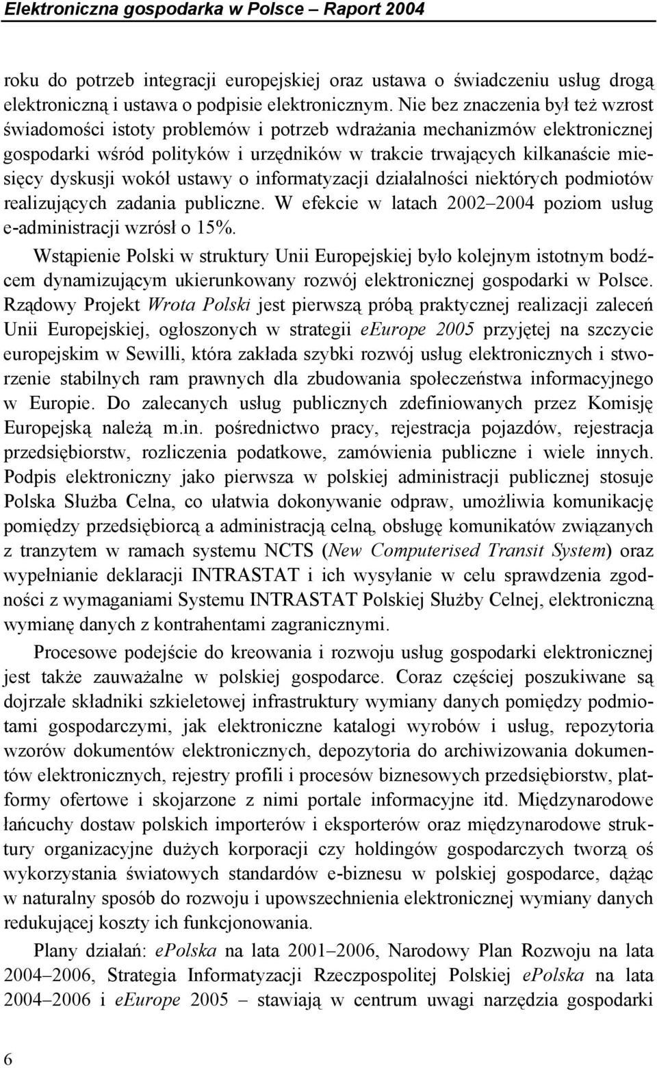 wokół ustawy o informatyzacji działalności niektórych podmiotów realizujących zadania publiczne. W efekcie w latach 2002 2004 poziom usług e-administracji wzrósł o 15%.