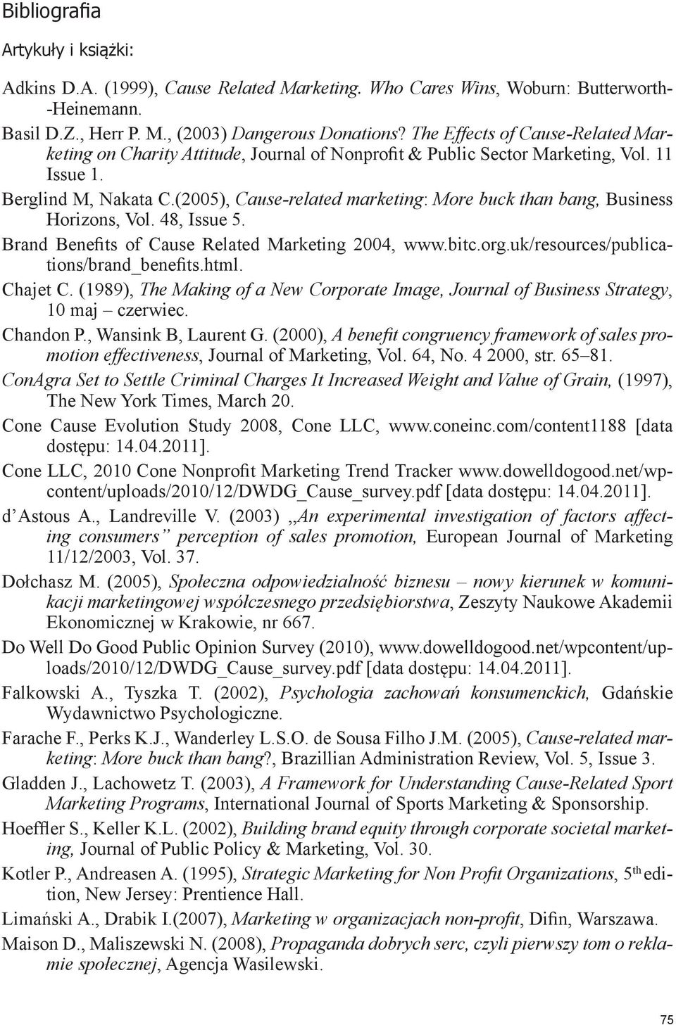 (2005), Cause-related marketing: More buck than bang, Business Horizons, Vol. 48, Issue 5. Brand Benefits of Cause Related Marketing 2004, www.bitc.org.uk/resources/publications/brand_benefits.html.