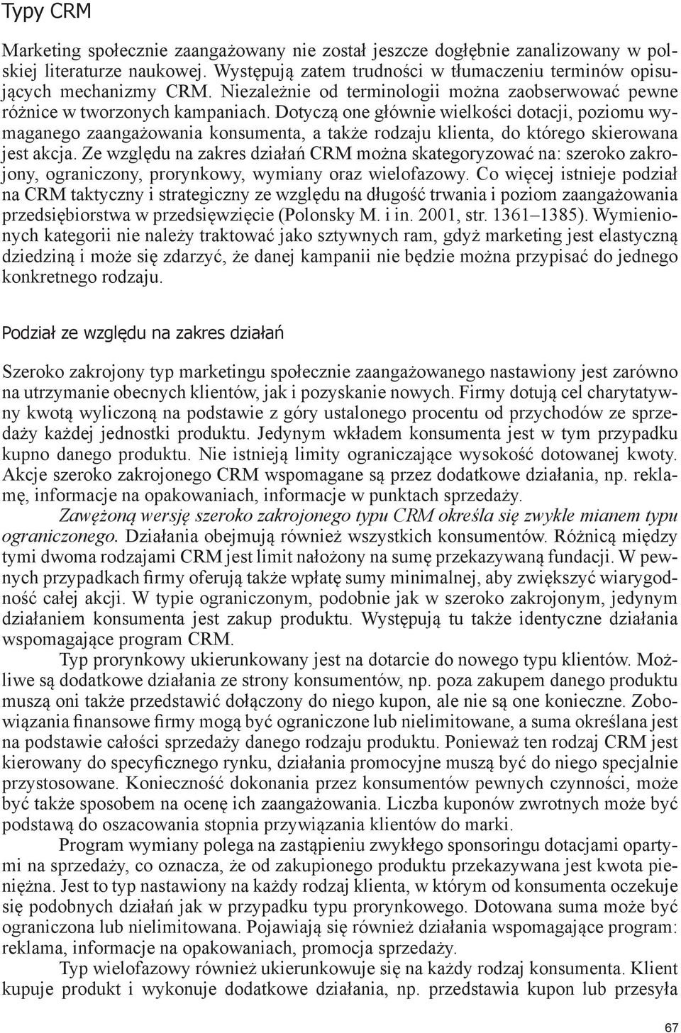 Dotyczą one głównie wielkości dotacji, poziomu wymaganego zaangażowania konsumenta, a także rodzaju klienta, do którego skierowana jest akcja.