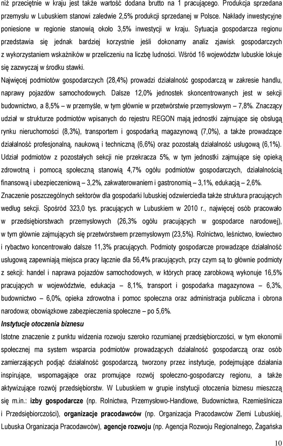 Sytuacja gospodarcza regionu przedstawia się jednak bardziej korzystnie jeśli dokonamy analiz zjawisk gospodarczych z wykorzystaniem wskaźników w przeliczeniu na liczbę ludności.