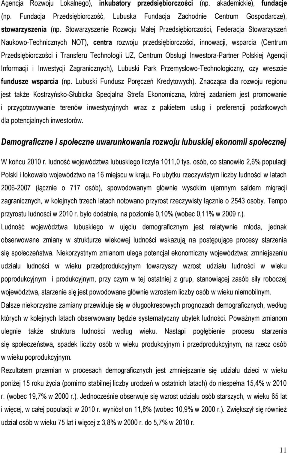 Technologii UZ, Centrum Obsługi Inwestora-Partner Polskiej Agencji Informacji i Inwestycji Zagranicznych), Lubuski Park Przemysłowo-Technologiczny, czy wreszcie fundusze wsparcia (np.