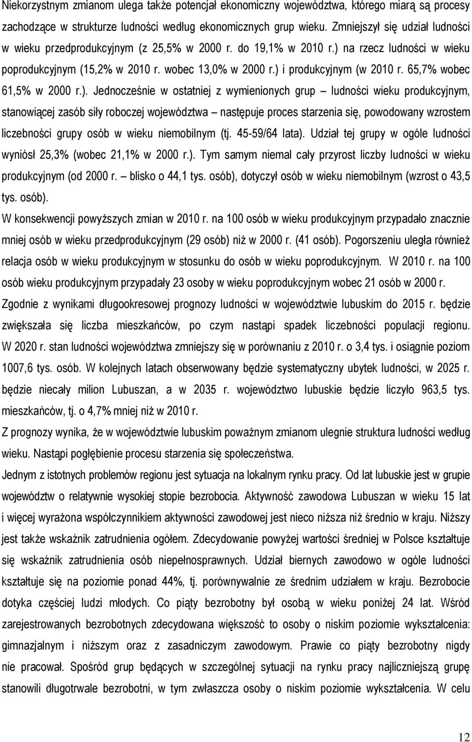 ) i produkcyjnym (w 2010 r. 65,7% wobec 61,5% w 2000 r.). Jednocześnie w ostatniej z wymienionych grup ludności wieku produkcyjnym, stanowiącej zasób siły roboczej województwa następuje proces