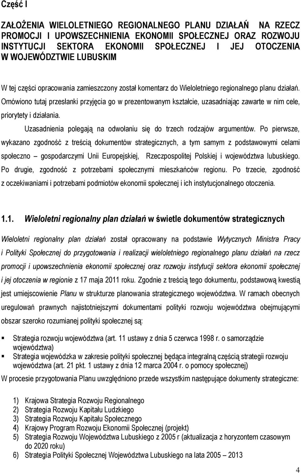 Omówiono tutaj przesłanki przyjęcia go w prezentowanym kształcie, uzasadniając zawarte w nim cele, priorytety i działania. Uzasadnienia polegają na odwołaniu się do trzech rodzajów argumentów.