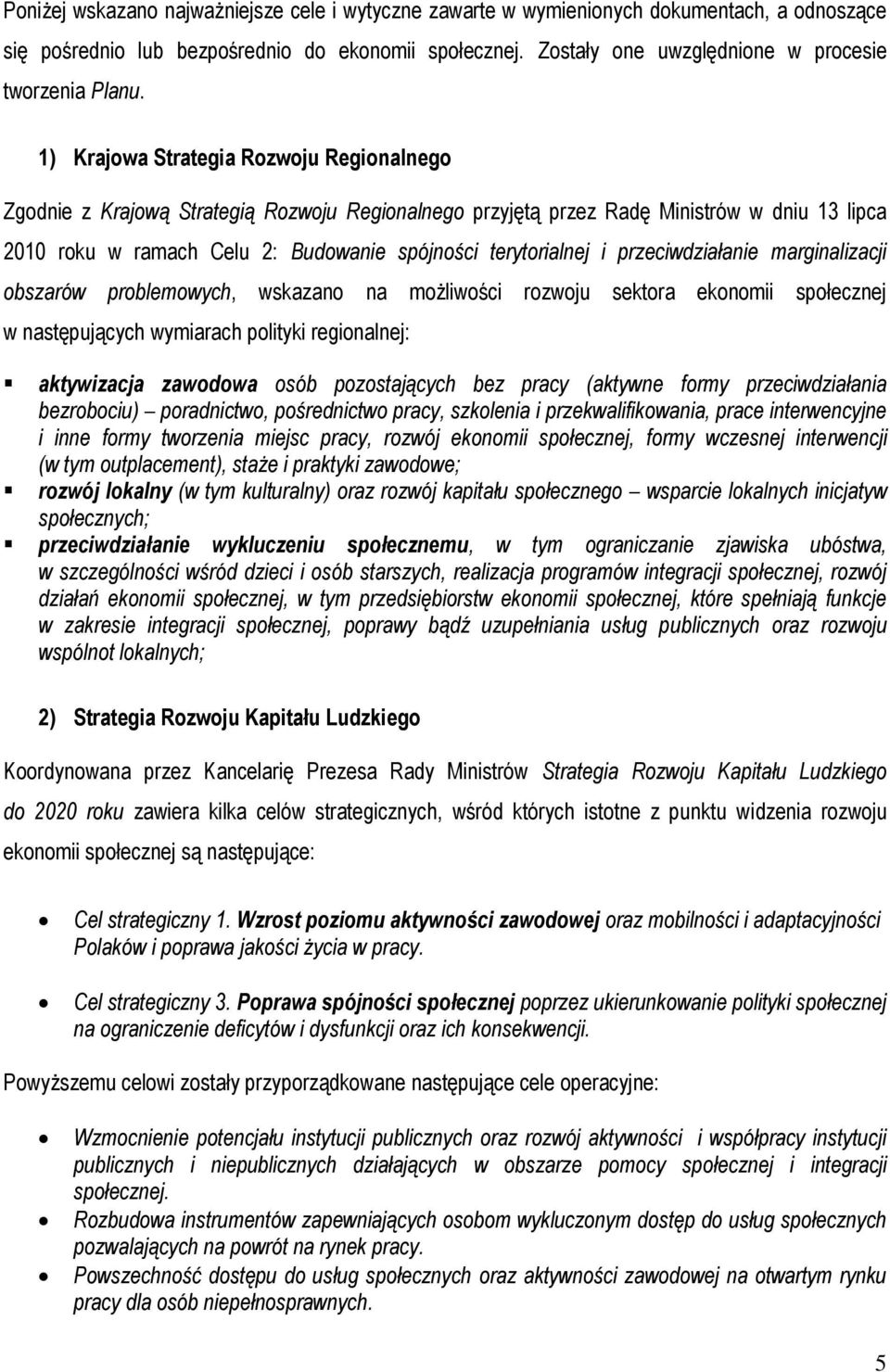 1) Krajowa Strategia Rozwoju Regionalnego Zgodnie z Krajową Strategią Rozwoju Regionalnego przyjętą przez Radę Ministrów w dniu 13 lipca 2010 roku w ramach Celu 2: Budowanie spójności terytorialnej i