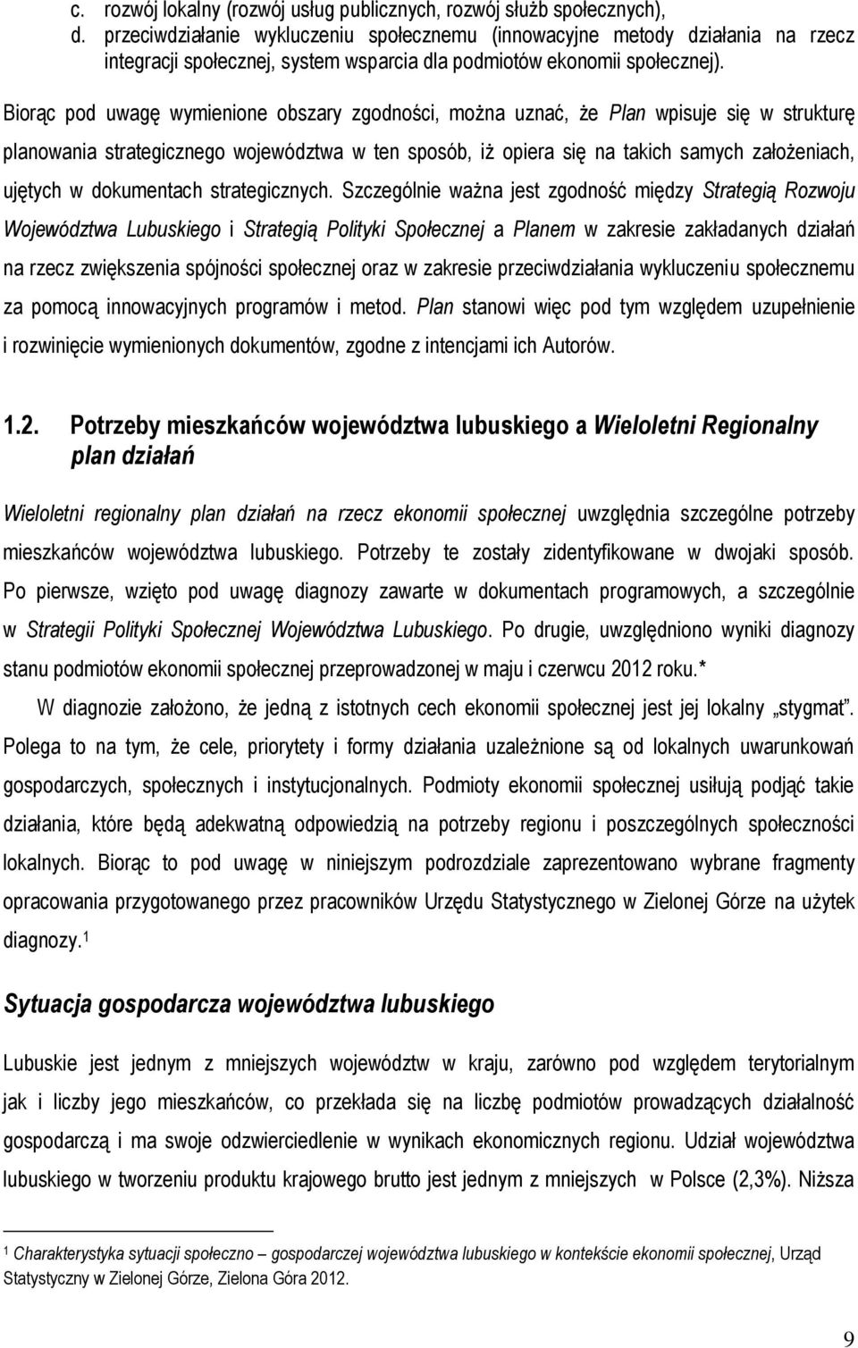 Biorąc pod uwagę wymienione obszary zgodności, można uznać, że Plan wpisuje się w strukturę planowania strategicznego województwa w ten sposób, iż opiera się na takich samych założeniach, ujętych w