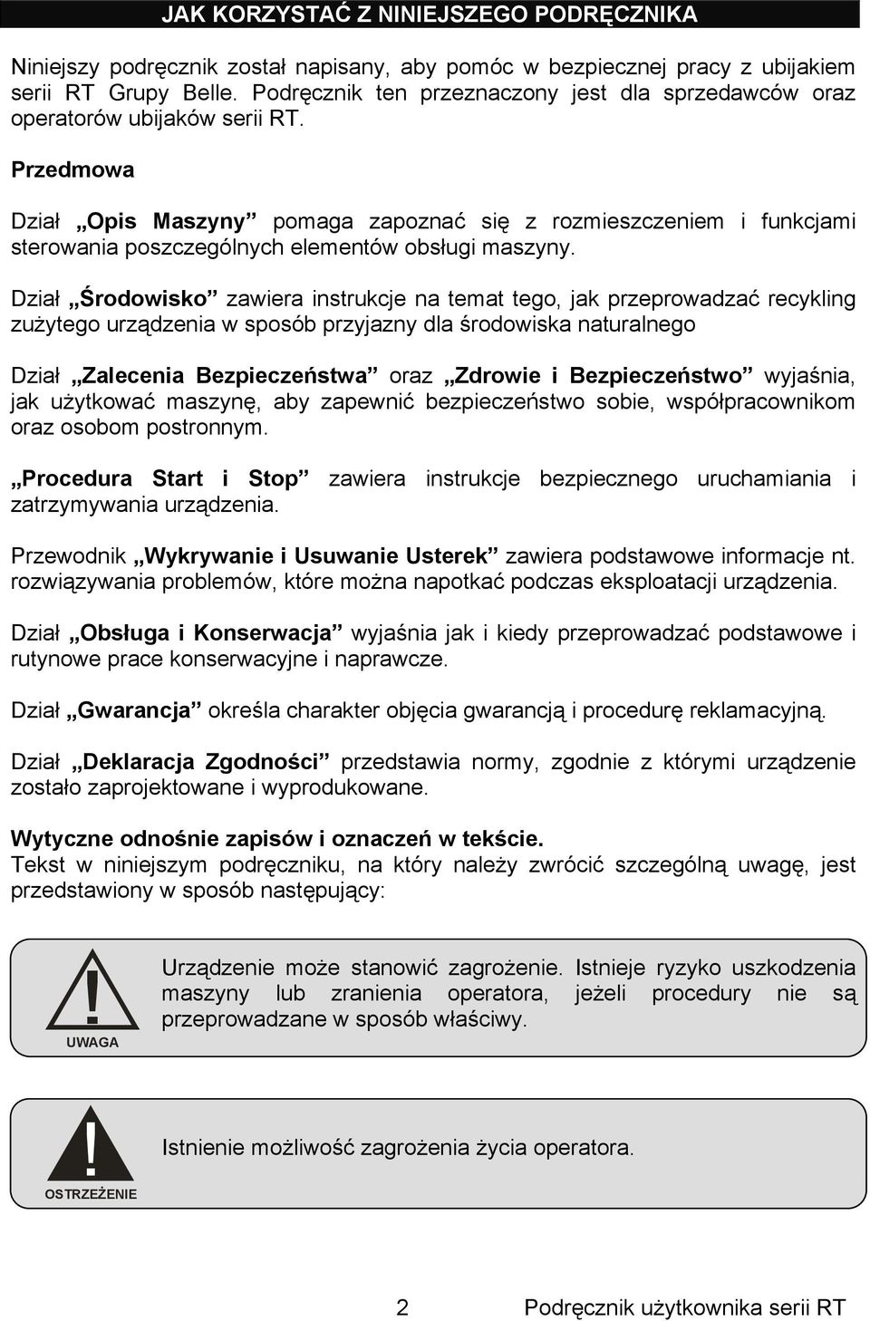 Przedmowa Dział Opis Maszyny pomaga zapoznać się z rozmieszczeniem i funkcjami sterowania poszczególnych elementów obsługi maszyny.