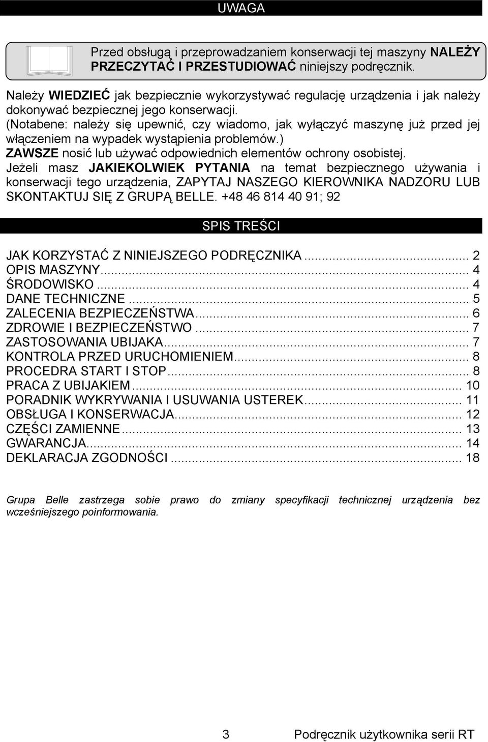 (Notabene: należy się upewnić, czy wiadomo, jak wyłączyć maszynę już przed jej włączeniem na wypadek wystąpienia problemów.) ZAWSZE nosić lub używać odpowiednich elementów ochrony osobistej.