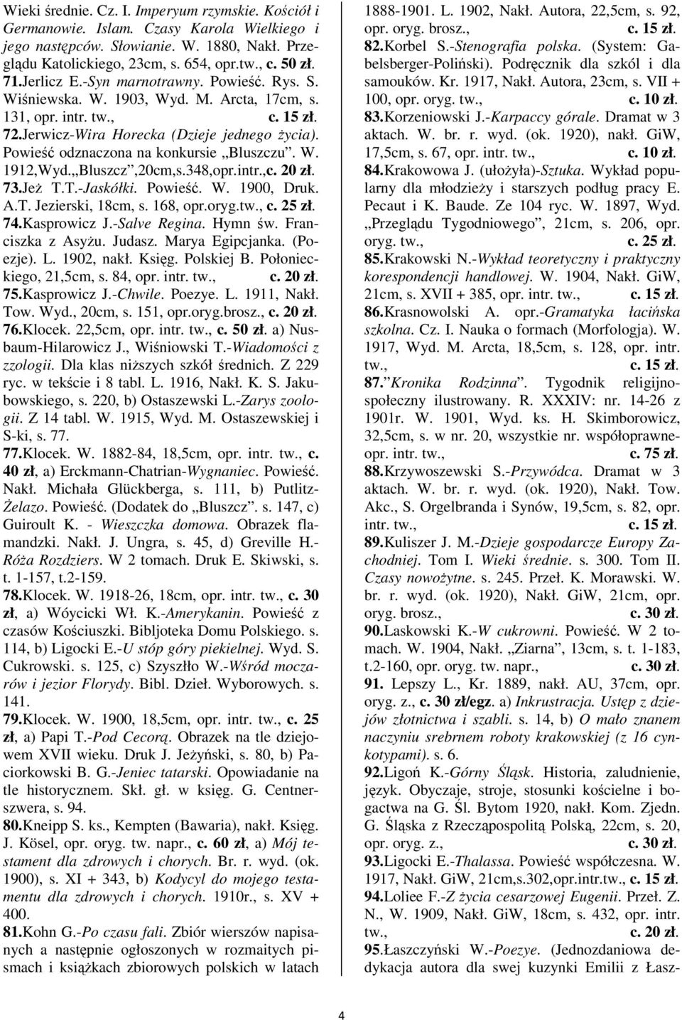 Bluszcz,20cm,s.348,opr.intr., 73.Je T.T.-Jaskółki. Powie. W. 1900, Druk. A.T. Jezierski, 18cm, s. 168, opr.oryg. 74.Kasprowicz J.-Salve Regina. Hymn w. Franciszka z Asyu. Judasz. Marya Egipcjanka.