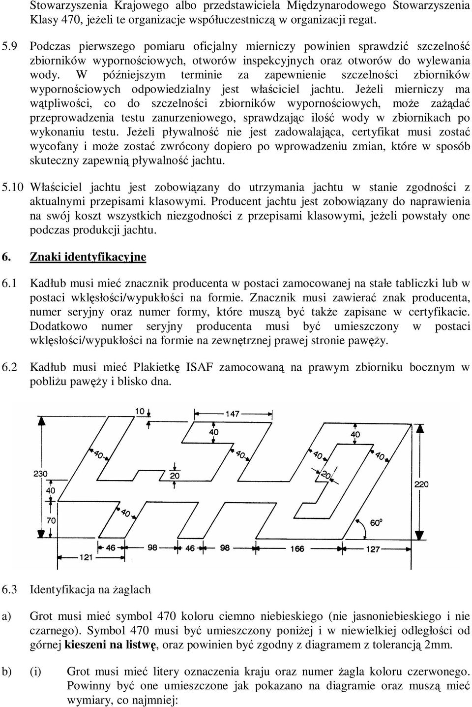 W późniejszym terminie za zapewnienie szczelności zbiorników wypornościowych odpowiedzialny jest właściciel jachtu.