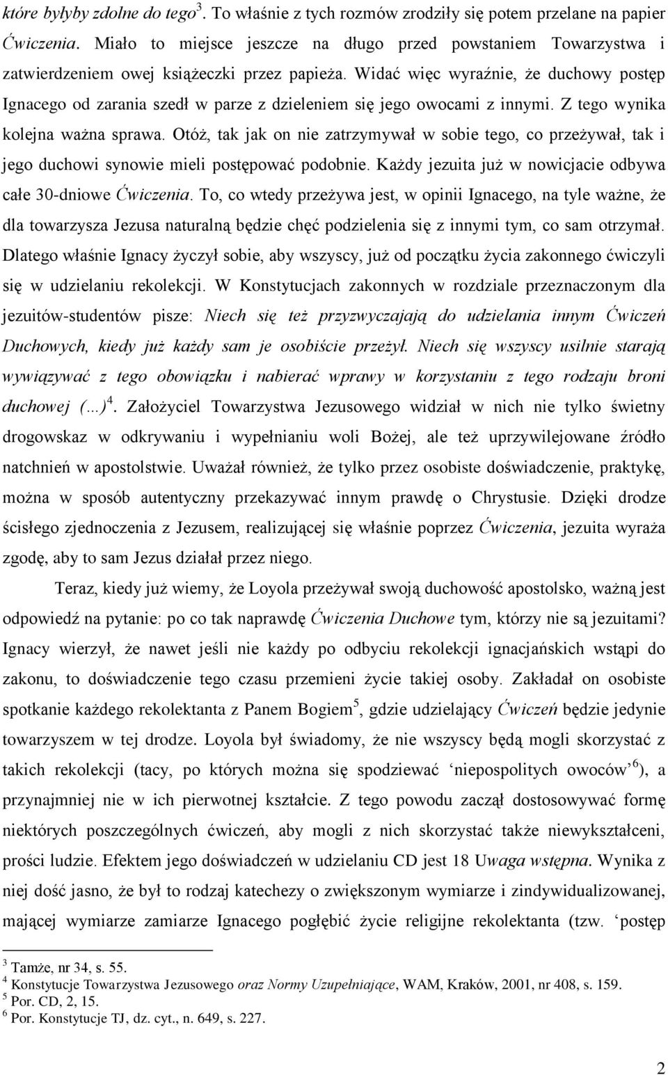 Widać więc wyraźnie, że duchowy postęp Ignacego od zarania szedł w parze z dzieleniem się jego owocami z innymi. Z tego wynika kolejna ważna sprawa.