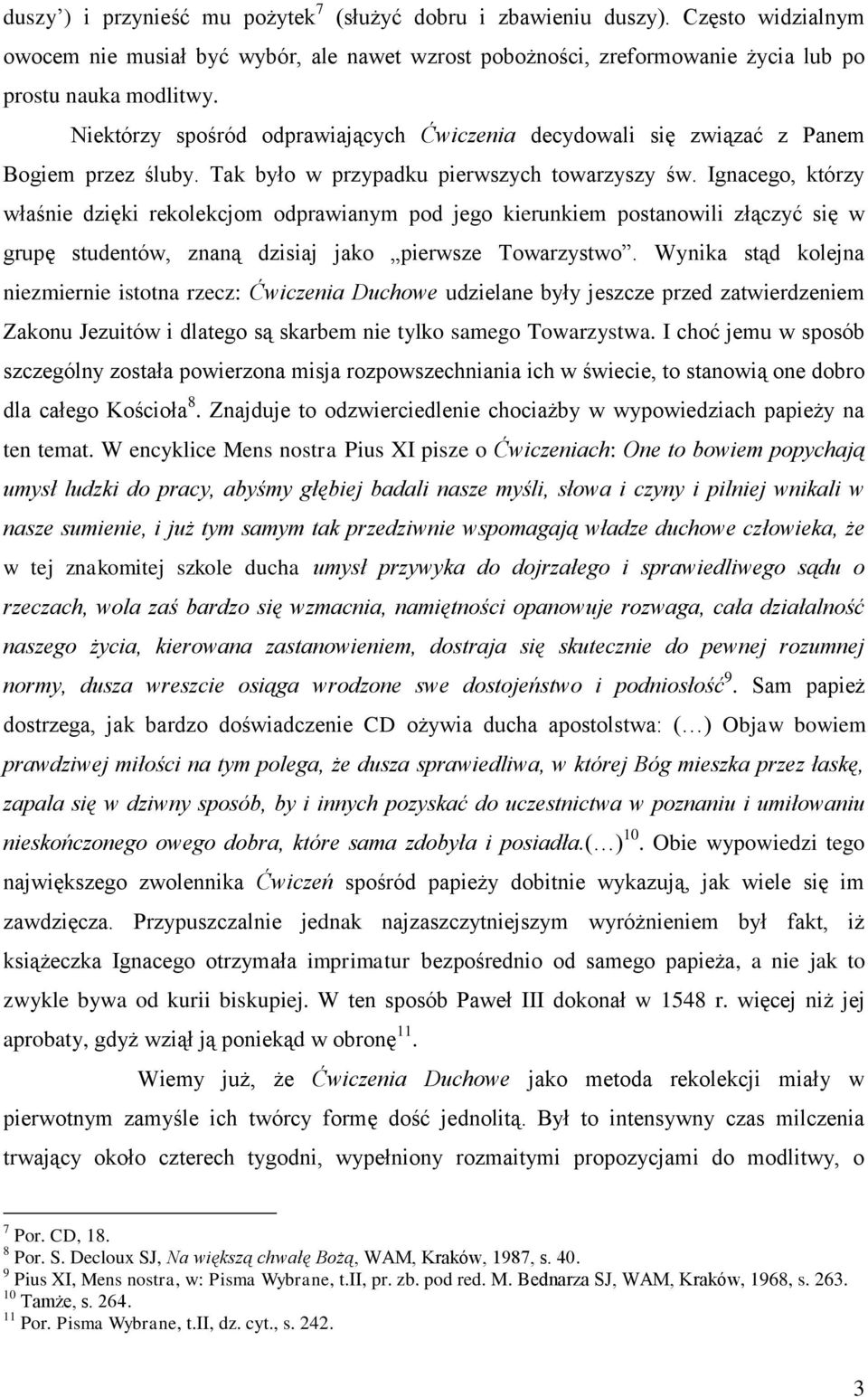 Ignacego, którzy właśnie dzięki rekolekcjom odprawianym pod jego kierunkiem postanowili złączyć się w grupę studentów, znaną dzisiaj jako pierwsze Towarzystwo.