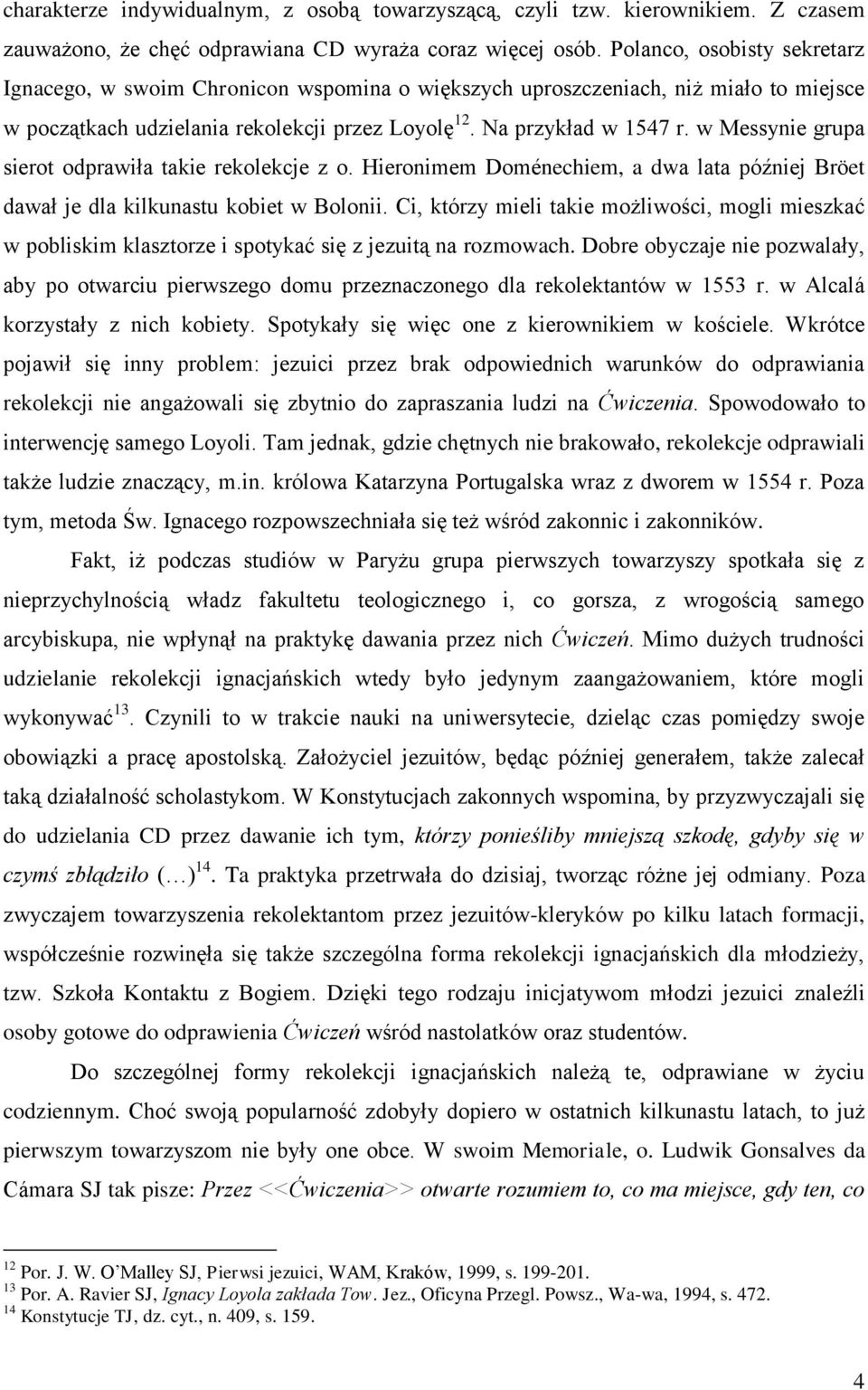 w Messynie grupa sierot odprawiła takie rekolekcje z o. Hieronimem Doménechiem, a dwa lata później Bröet dawał je dla kilkunastu kobiet w Bolonii.