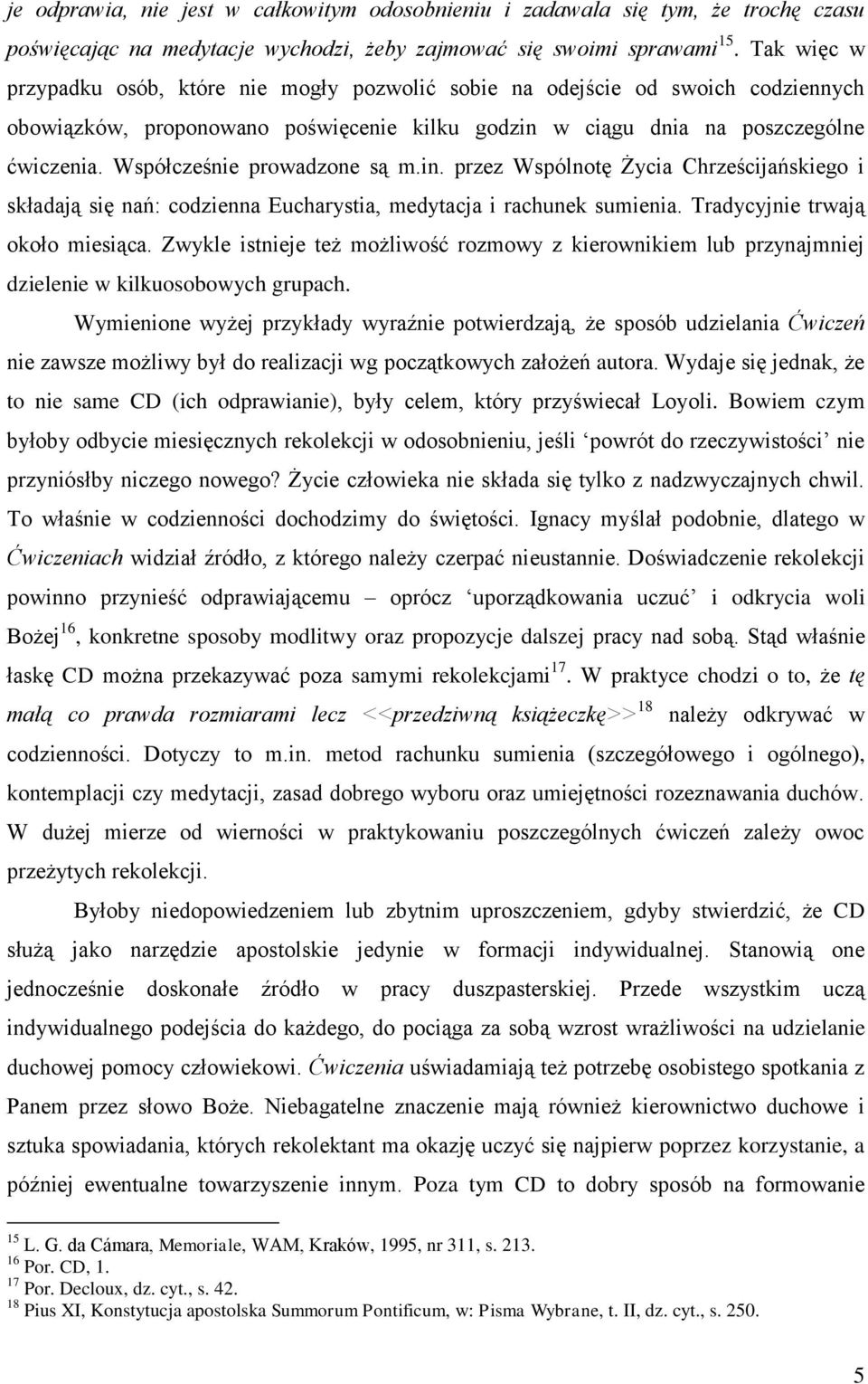 Współcześnie prowadzone są m.in. przez Wspólnotę Życia Chrześcijańskiego i składają się nań: codzienna Eucharystia, medytacja i rachunek sumienia. Tradycyjnie trwają około miesiąca.