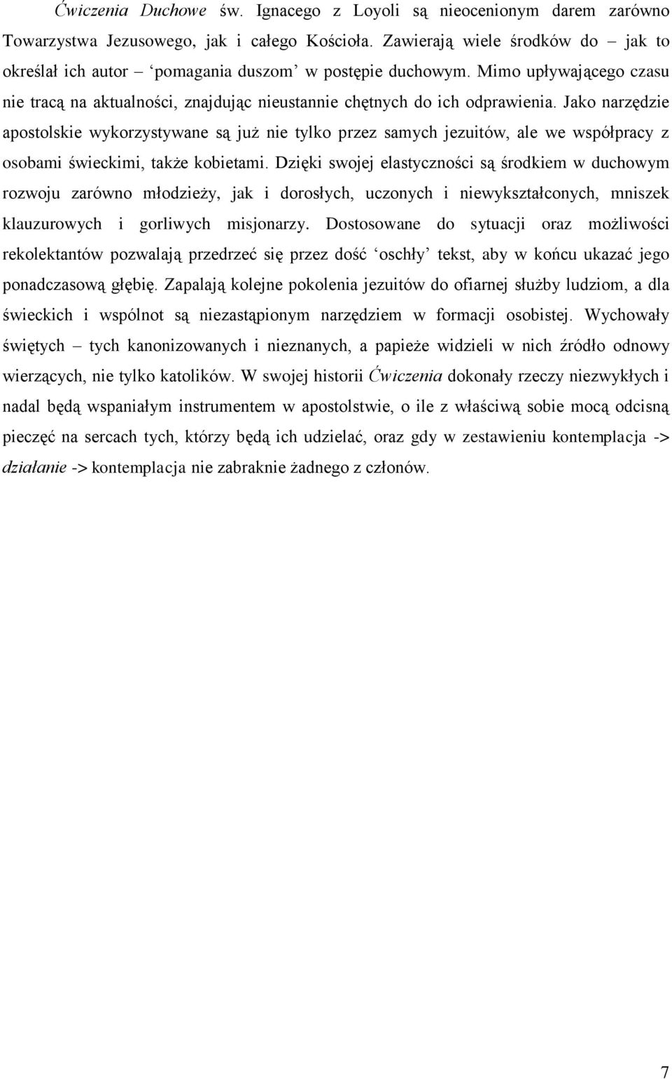 Jako narzędzie apostolskie wykorzystywane są już nie tylko przez samych jezuitów, ale we współpracy z osobami świeckimi, także kobietami.
