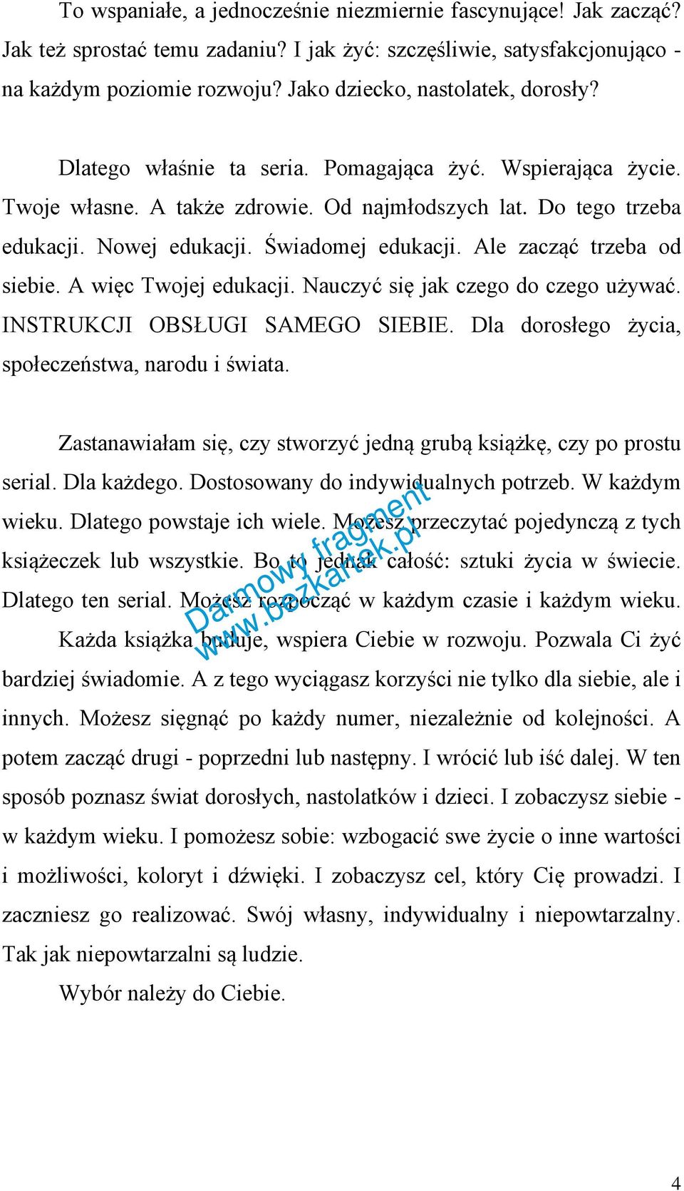 Świadomej edukacji. Ale zacząć trzeba od siebie. A więc Twojej edukacji. Nauczyć się jak czego do czego używać. INSTRUKCJI OBSŁUGI SAMEGO SIEBIE. Dla dorosłego życia, społeczeństwa, narodu i świata.