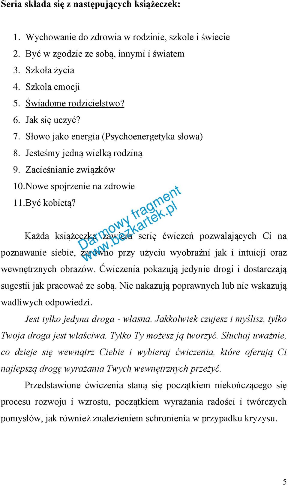 Każda książeczka zawiera serię ćwiczeń pozwalających Ci na poznawanie siebie, zarówno przy użyciu wyobraźni jak i intuicji oraz wewnętrznych obrazów.