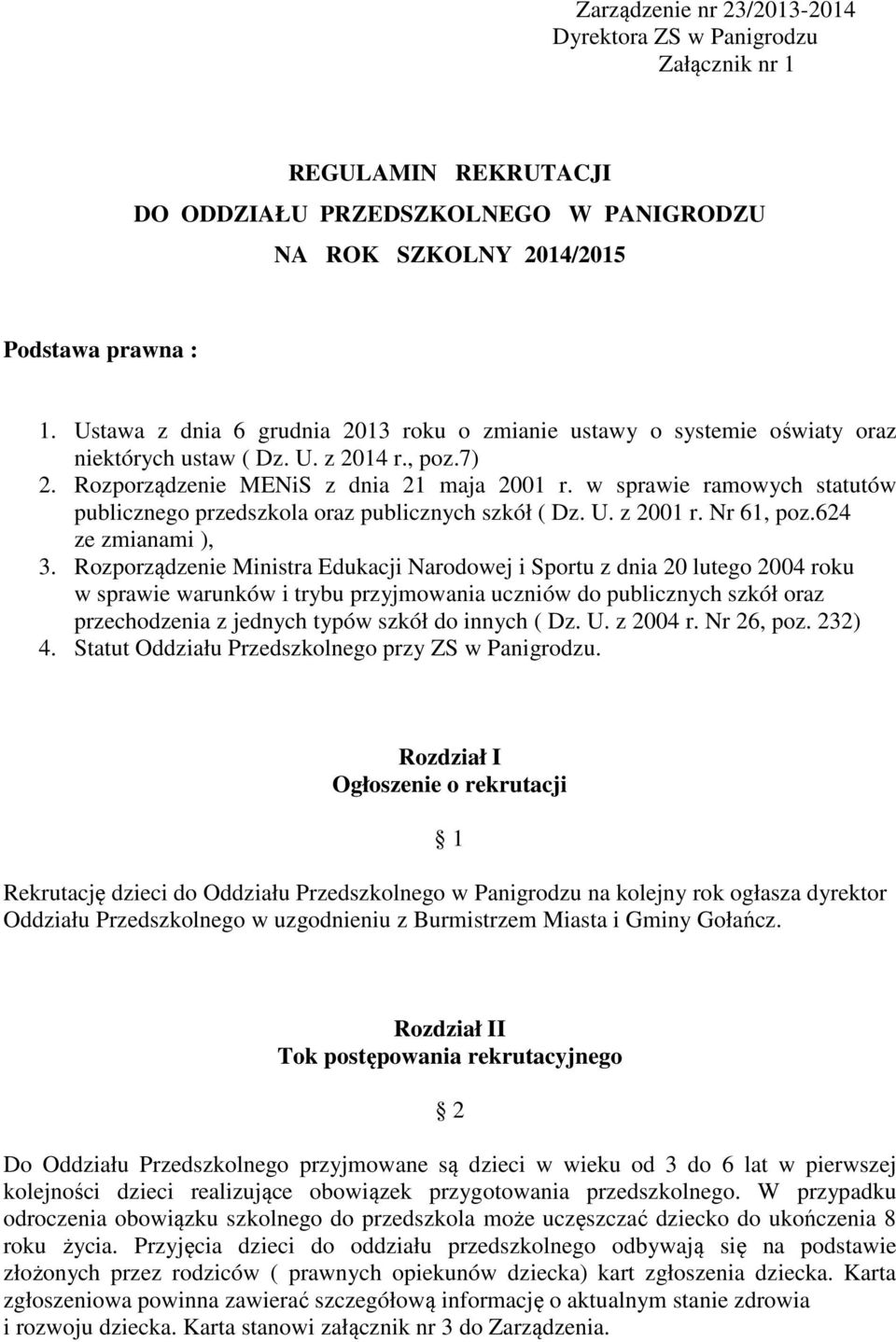 w sprawie ramowych statutów publicznego przedszkola oraz publicznych szkół ( Dz. U. z 2001 r. Nr 61, poz.624 ze zmianami ), 3.