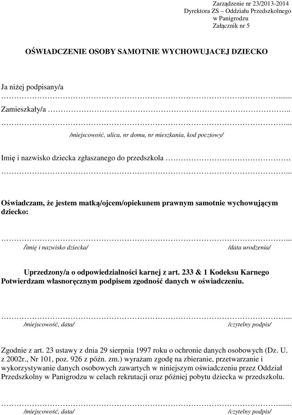 Oświadczam, że jestem matką/ojcem/opiekunem prawnym samotnie wychowującym dziecko: /imię i nazwisko dziecka/ /data urodzenia/ Uprzedzony/a o odpowiedzialności karnej z art.