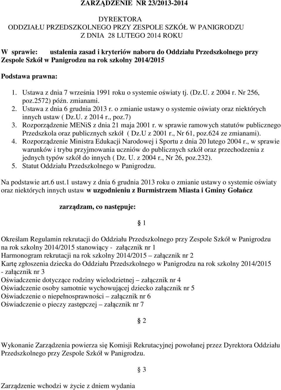 o zmianie ustawy o systemie oświaty oraz niektórych innych ustaw ( Dz.U. z 2014 r., poz.7) 3. Rozporządzenie MENiS z dnia 21 maja 2001 r.