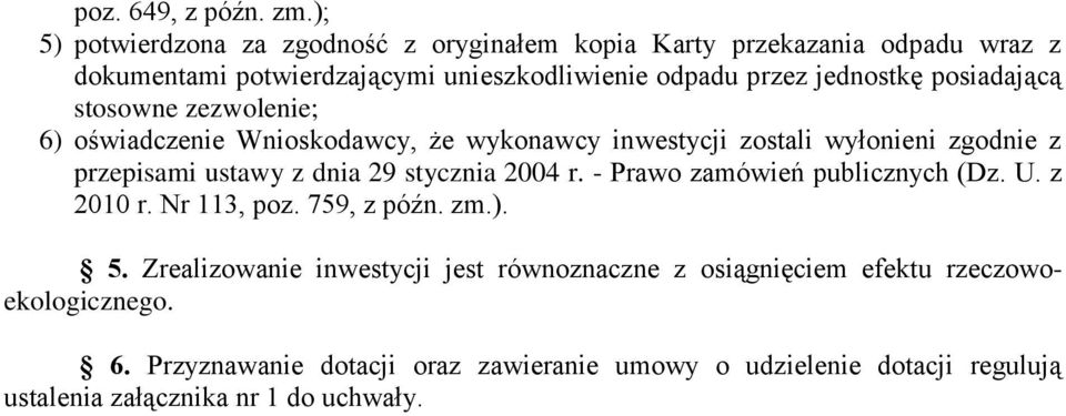 posiadającą stosowne zezwolenie; 6) oświadczenie Wnioskodawcy, że wykonawcy inwestycji zostali wyłonieni zgodnie z przepisami ustawy z dnia 29 stycznia