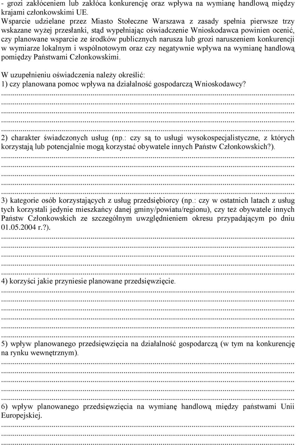 środków publicznych narusza lub grozi naruszeniem konkurencji w wymiarze lokalnym i wspólnotowym oraz czy negatywnie wpływa na wymianę handlową pomiędzy Państwami Członkowskimi.