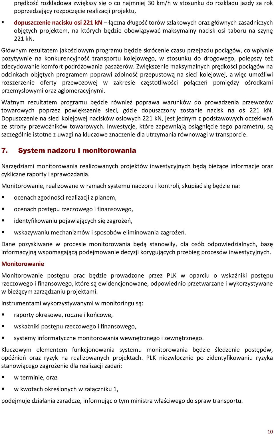 Głównym rezultatem jakościowym programu będzie skrócenie czasu przejazdu pociągów, co wpłynie pozytywnie na konkurencyjność transportu kolejowego, w stosunku do drogowego, polepszy też zdecydowanie