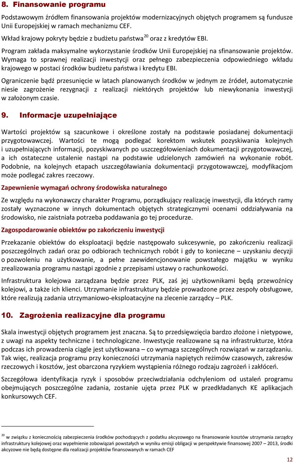 Wymaga to sprawnej realizacji inwestycji oraz pełnego zabezpieczenia odpowiedniego wkładu krajowego w postaci środków budżetu państwa i kredytu EBI.