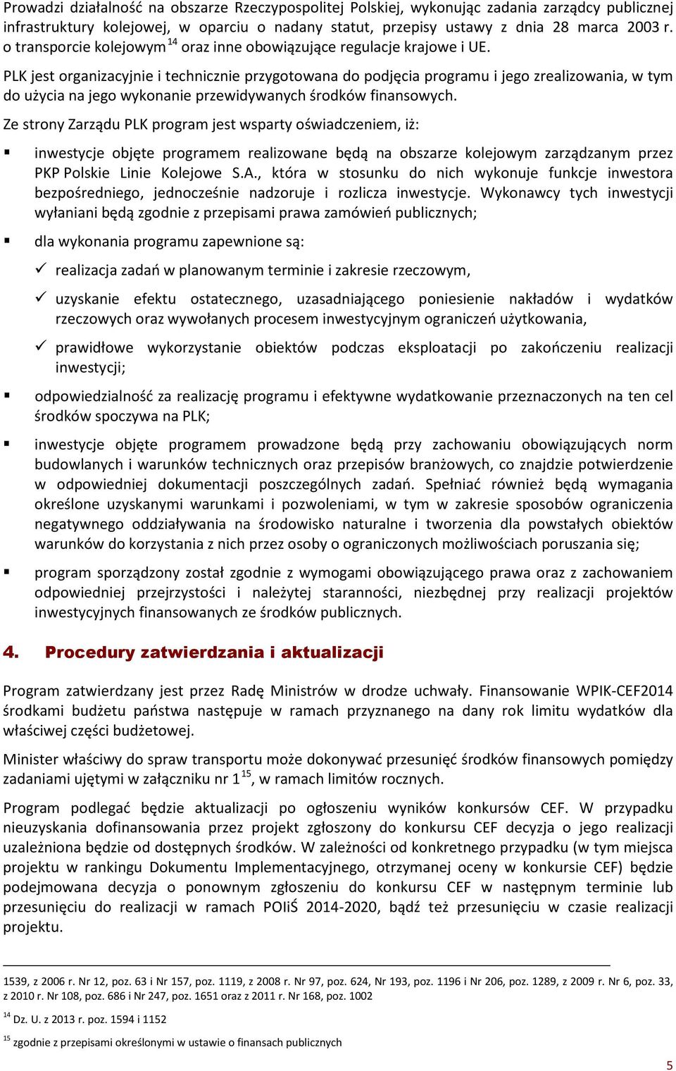 PLK jest organizacyjnie i technicznie przygotowana do podjęcia programu i jego zrealizowania, w tym do użycia na jego wykonanie przewidywanych środków finansowych.