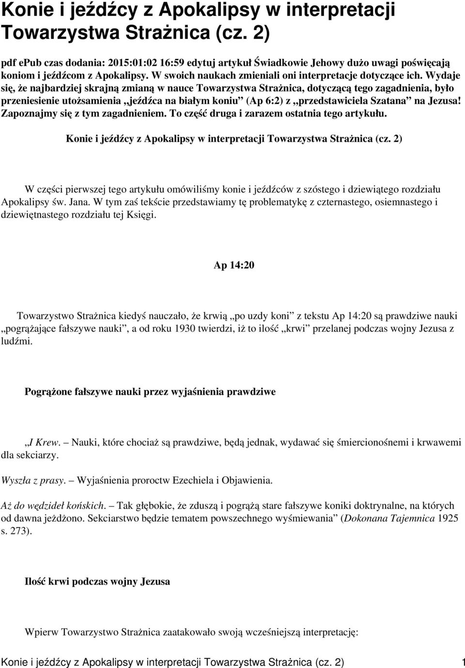 Wydaje się, że najbardziej skrajną zmianą w nauce Towarzystwa Strażnica, dotyczącą tego zagadnienia, było przeniesienie utożsamienia jeźdźca na białym koniu (Ap 6:2) z przedstawiciela Szatana na