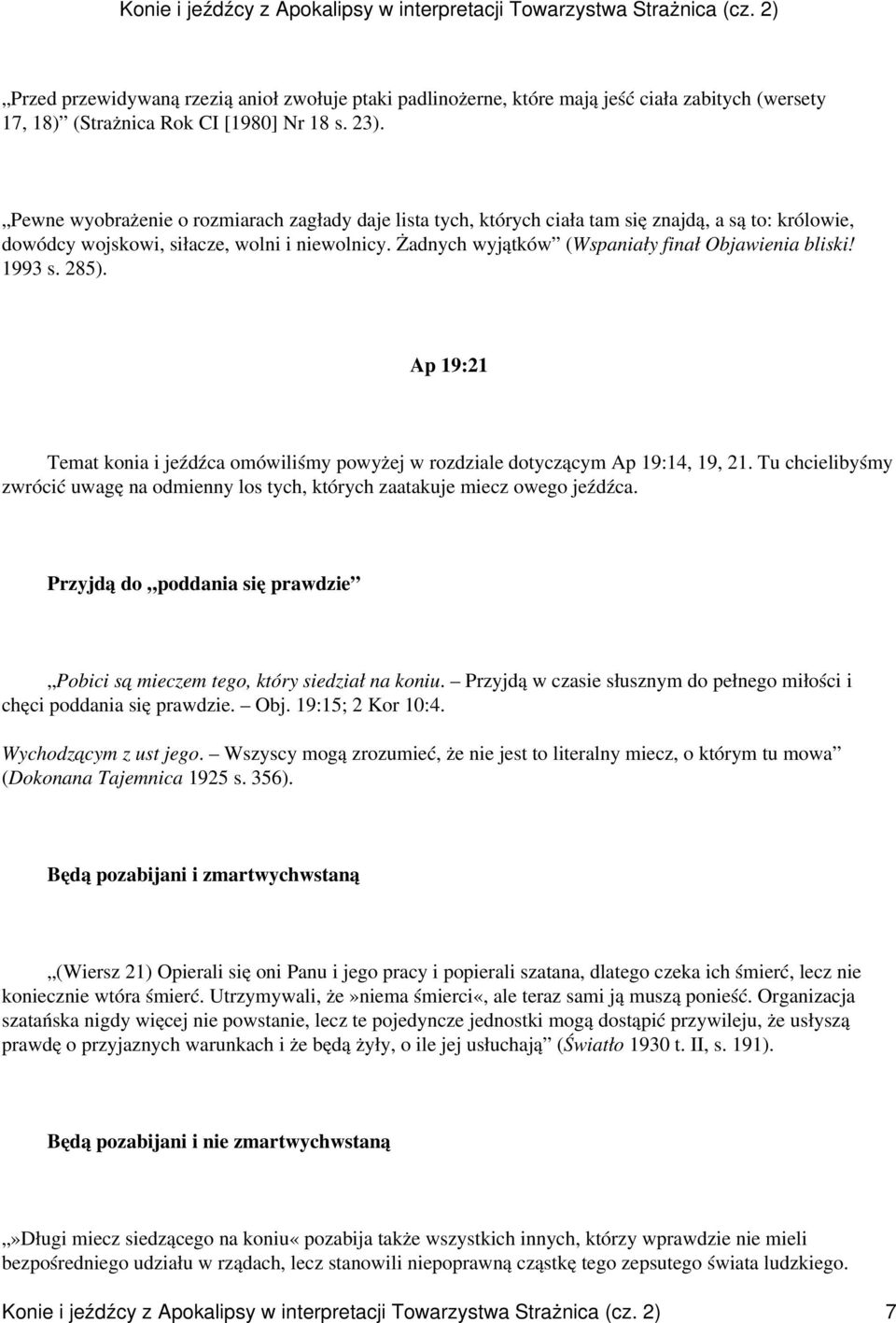 Żadnych wyjątków (Wspaniały finał Objawienia bliski! 1993 s. 285). Ap 19:21 Temat konia i jeźdźca omówiliśmy powyżej w rozdziale dotyczącym Ap 19:14, 19, 21.