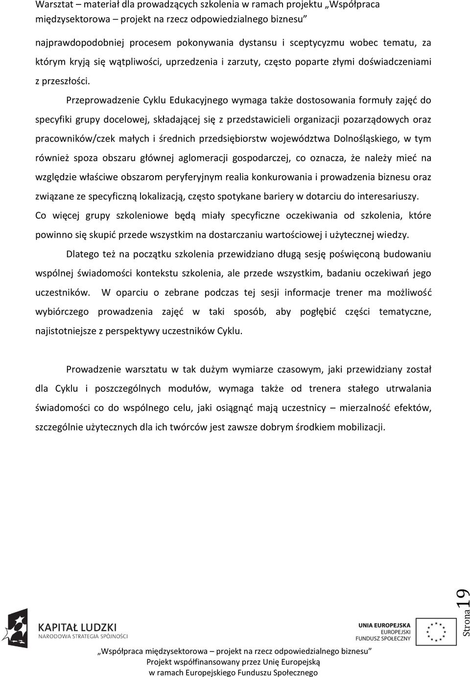 średnich przedsiębiorstw województwa Dolnośląskiego, w tym również spoza obszaru głównej aglomeracji gospodarczej, co oznacza, że należy mied na względzie właściwe obszarom peryferyjnym realia