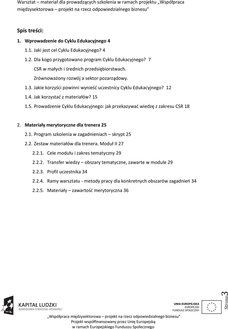 1.5. Prowadzenie Cyklu Edukacyjnego: jak przekazywad wiedzę z zakresu CSR 18 2. Materiały merytoryczne dla trenera 25 2.1. Program szkolenia w zagadnieniach skrypt 25 2.2. Zestaw materiałów dla trenera.