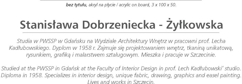 Dyplom w 1958 r. Zajmuje się projektowaniem wnętrz, tkaniną unikatową, rysunkiem, grafiką i malarstwem sztalugowym.