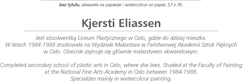 W latach 1984-1988 studiowała na Wydziale Malarstwa w Państwowej Akademii Sztuk Pięknych w Oslo.