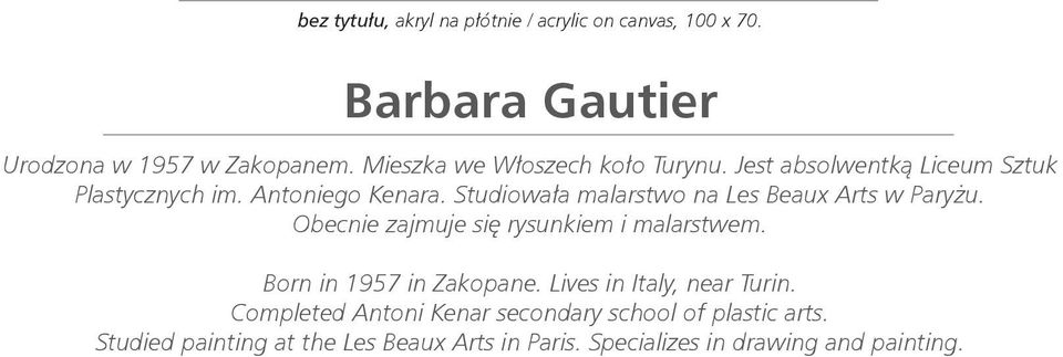 Studiowała malarstwo na Les Beaux Arts w Paryżu. Obecnie zajmuje się rysunkiem i malarstwem. Born in 1957 in Zakopane.